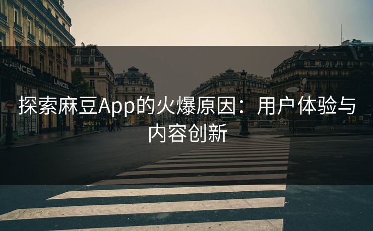 探索麻豆App的火爆原因:用户体验与内容创新-第1张图片-p站自媒体 | p站网页版内容站 探索麻豆App的火爆原因:用户体验与内容创新-第1张图片-p站自媒体 | p站网页版内容站